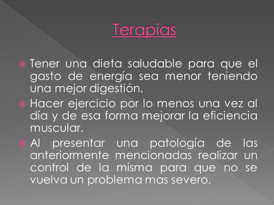 Terapias Tener una dieta saludable para que el gasto de energía sea menor teniendo una mejor digestión.