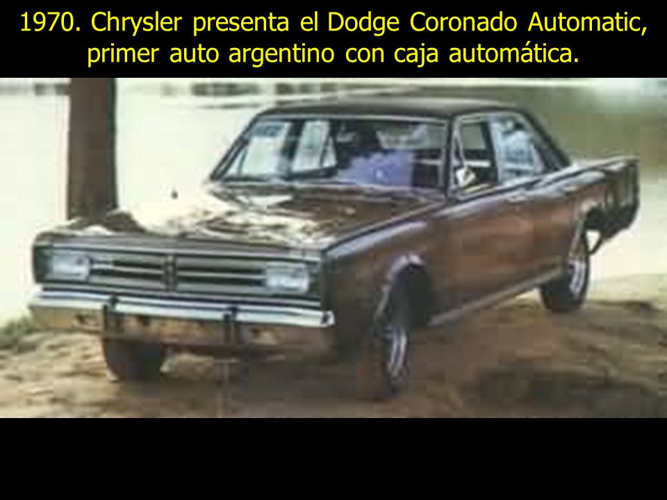 1970. Chrysler presenta el Dodge Coronado Automatic, primer auto argentino con caja automática.