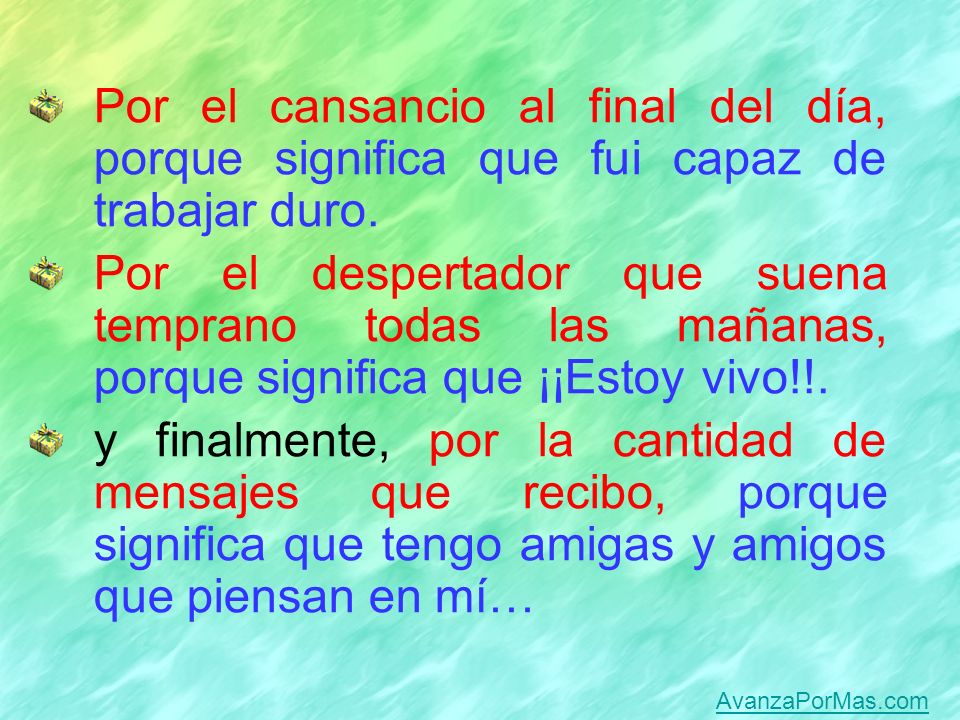 Por el cansancio al final del día, porque significa que fui capaz de trabajar duro.