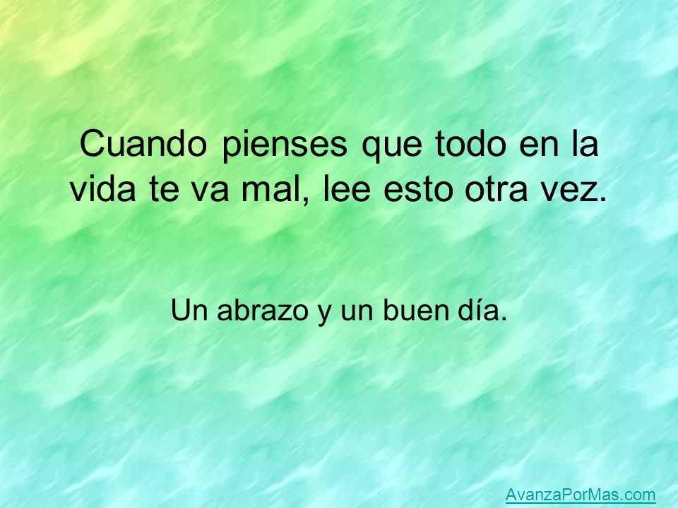 Cuando pienses que todo en la vida te va mal, lee esto otra vez.