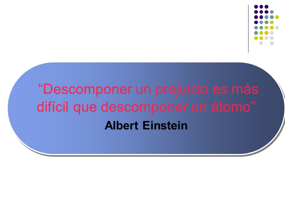 Descomponer un prejuicio es más difícil que descomponer un átomo