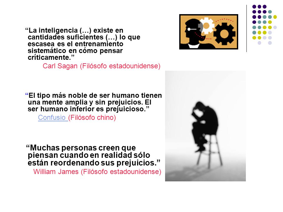 La inteligencia (…) existe en cantidades suficientes (…) lo que escasea es el entrenamiento sistemático en cómo pensar críticamente.
