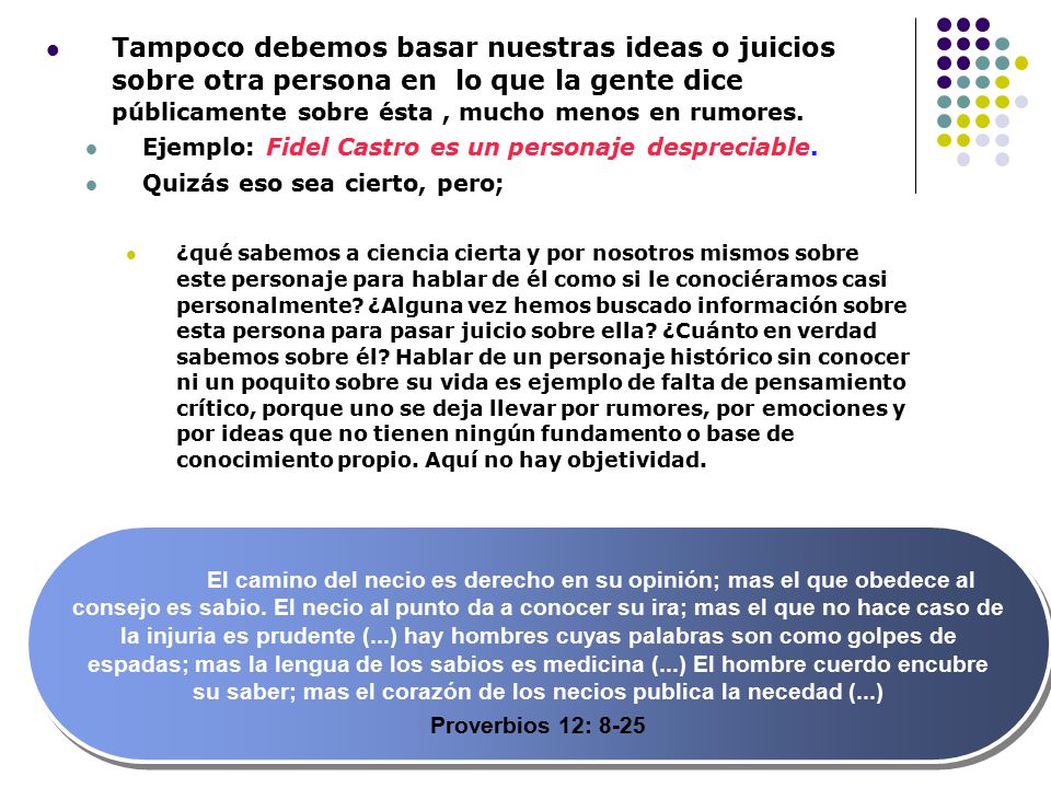 Tampoco debemos basar nuestras ideas o juicios sobre otra persona en lo que la gente dice públicamente sobre ésta , mucho menos en rumores.