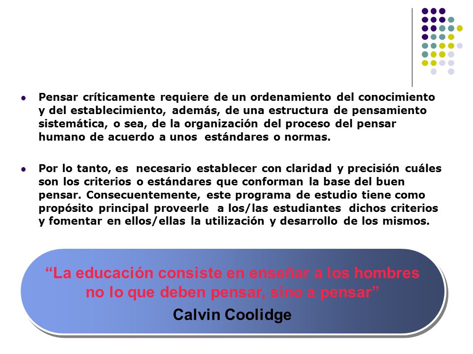 Pensar críticamente requiere de un ordenamiento del conocimiento y del establecimiento, además, de una estructura de pensamiento sistemática, o sea, de la organización del proceso del pensar humano de acuerdo a unos estándares o normas.