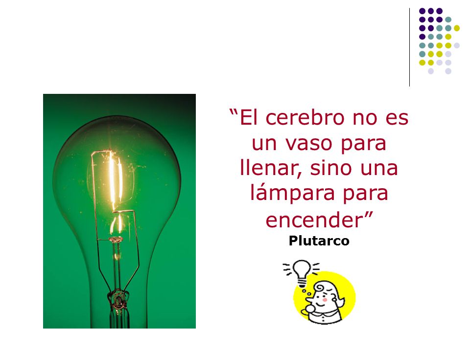 El cerebro no es un vaso para llenar, sino una lámpara para encender