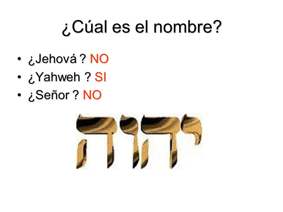 ¿Cúal es el nombre ¿Jehová NO ¿Yahweh SI ¿Señor NO