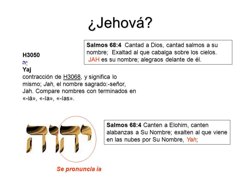 ¿Jehová Salmos 68:4 Cantad a Dios, cantad salmos a su nombre; Exaltad al que cabalga sobre los cielos.