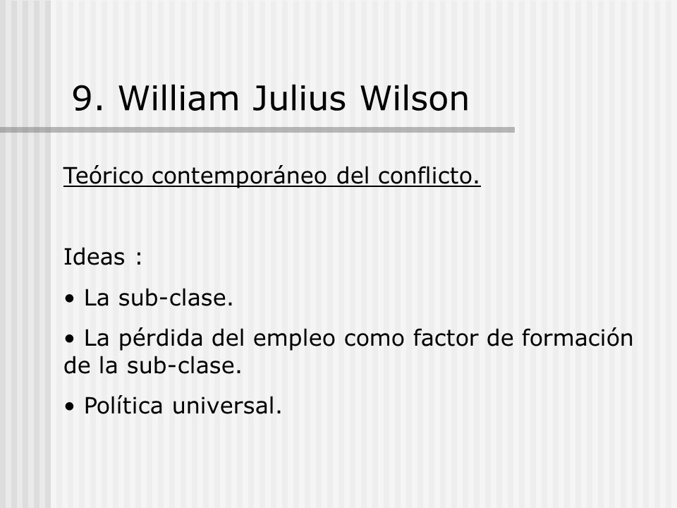 9. William Julius Wilson Teórico contemporáneo del conflicto. Ideas :