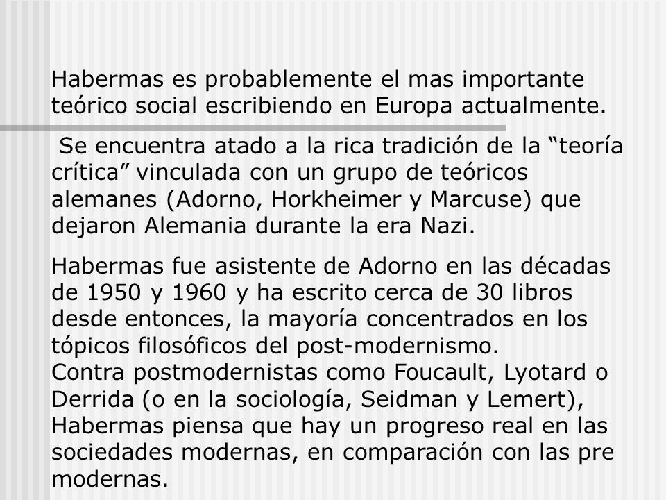 Habermas es probablemente el mas importante teórico social escribiendo en Europa actualmente.