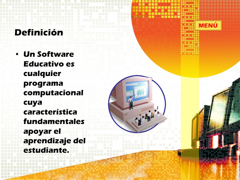 Definición MENÚ. Un Software Educativo es cualquier programa computacional cuya característica fundamentales apoyar el aprendizaje del estudiante.