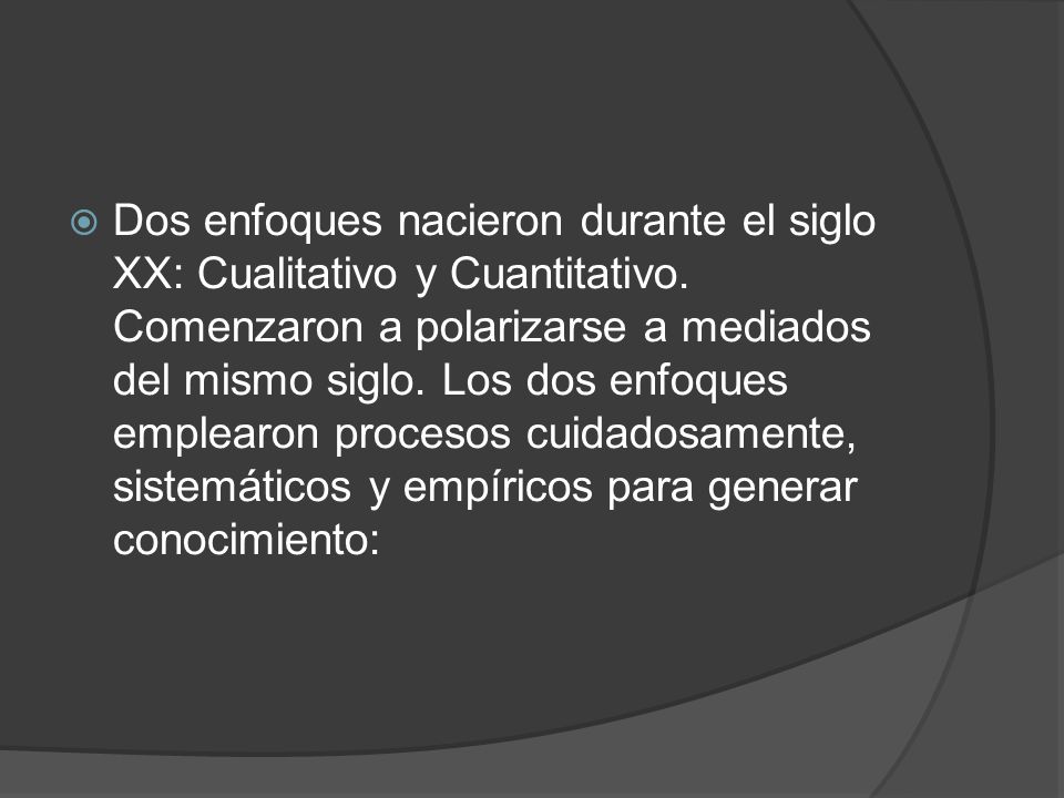 Dos enfoques nacieron durante el siglo XX: Cualitativo y Cuantitativo