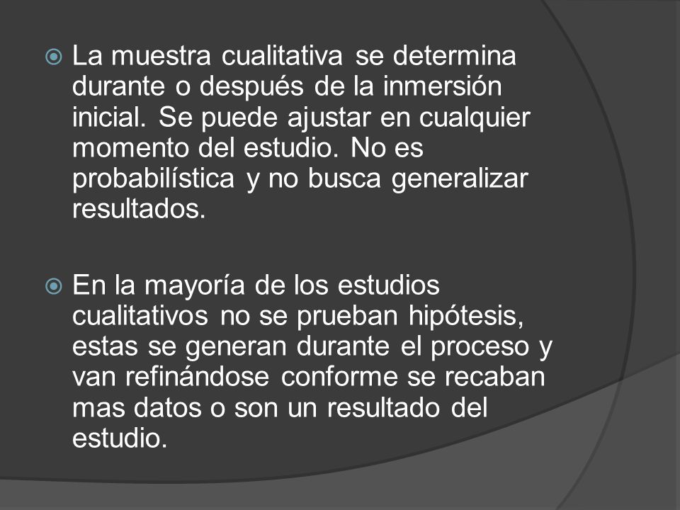 La muestra cualitativa se determina durante o después de la inmersión inicial. Se puede ajustar en cualquier momento del estudio. No es probabilística y no busca generalizar resultados.