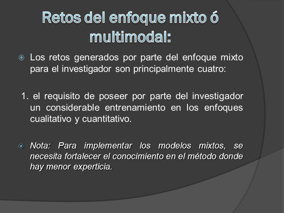 Los retos generados por parte del enfoque mixto para el investigador son principalmente cuatro:
