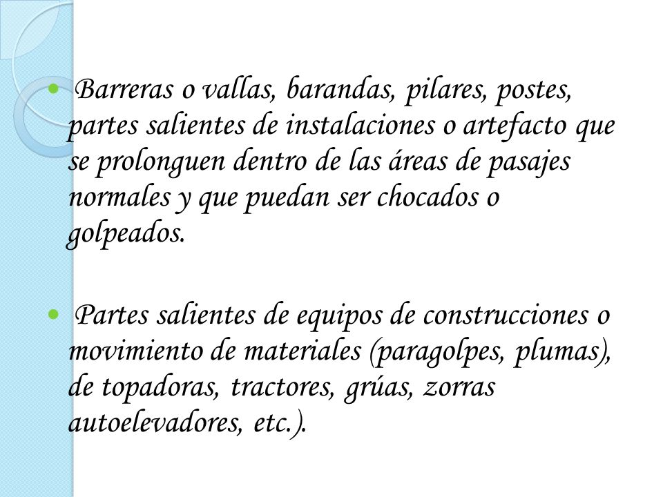Barreras o vallas, barandas, pilares, postes, partes salientes de instalaciones o artefacto que se prolonguen dentro de las áreas de pasajes normales y que puedan ser chocados o golpeados.