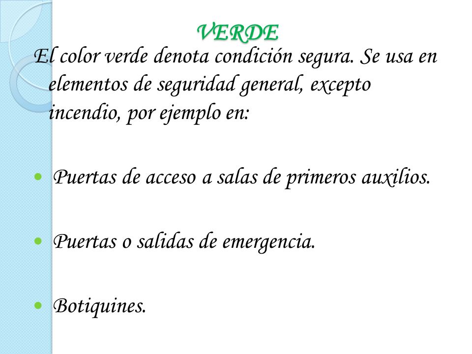 VERDE El color verde denota condición segura. Se usa en elementos de seguridad general, excepto incendio, por ejemplo en: