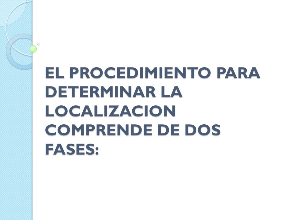 EL PROCEDIMIENTO PARA DETERMINAR LA LOCALIZACION COMPRENDE DE DOS FASES: