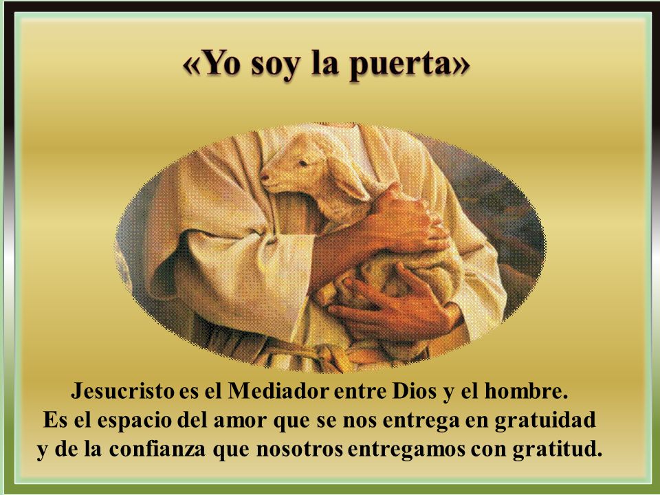 «Yo soy la puerta» Jesucristo es el Mediador entre Dios y el hombre.