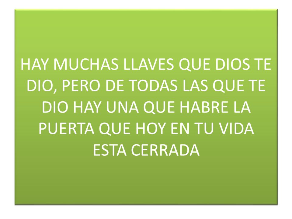HAY MUCHAS LLAVES QUE DIOS TE DIO, PERO DE TODAS LAS QUE TE DIO HAY UNA QUE HABRE LA PUERTA QUE HOY EN TU VIDA ESTA CERRADA