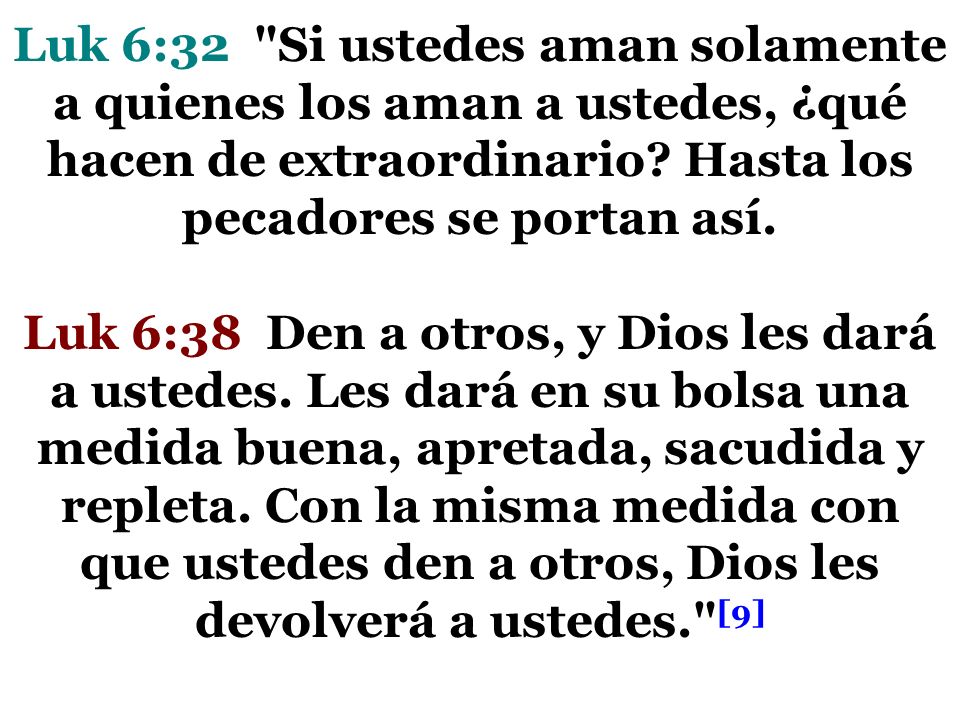 Luk 6:32 Si ustedes aman solamente a quienes los aman a ustedes, ¿qué hacen de extraordinario.
