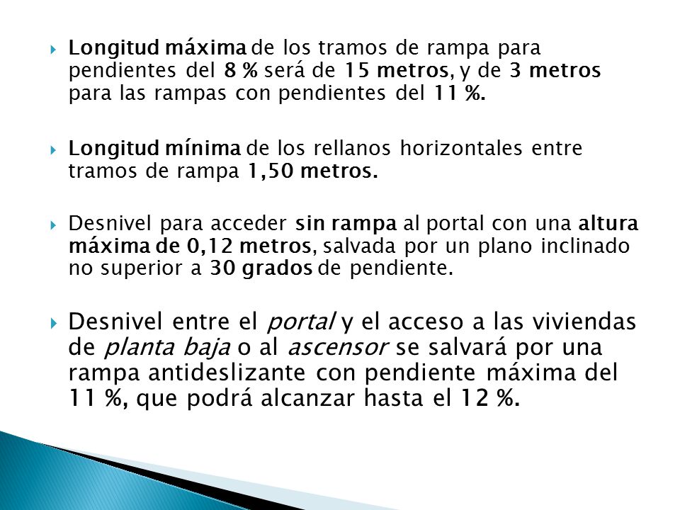 Longitud máxima de los tramos de rampa para pendientes del 8 % será de 15 metros, y de 3 metros para las rampas con pendientes del 11 %.
