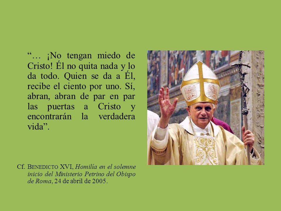 … ¡No tengan miedo de Cristo. Él no quita nada y lo da todo