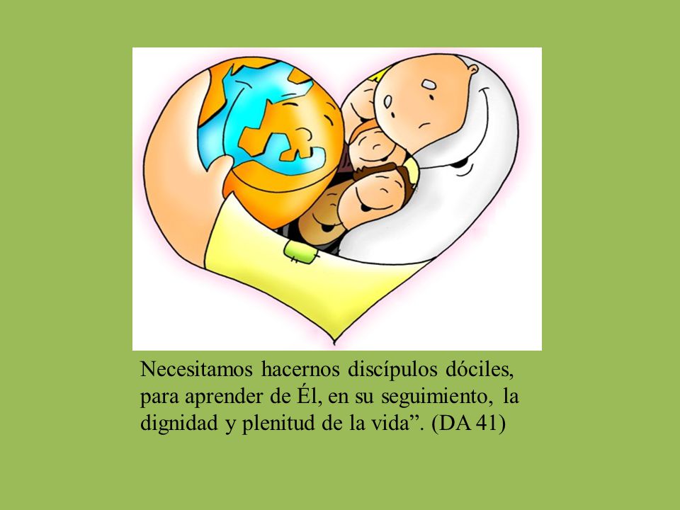 Necesitamos hacernos discípulos dóciles, para aprender de Él, en su seguimiento, la dignidad y plenitud de la vida .