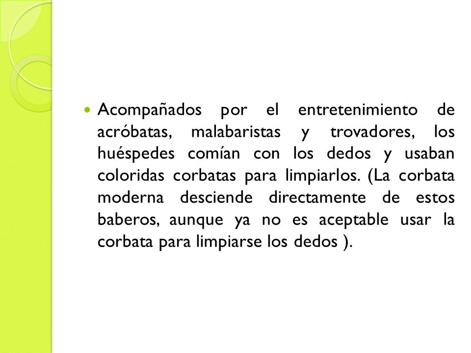 Acompañados por el entretenimiento de acróbatas, malabaristas y trovadores, los huéspedes comían con los dedos y usaban coloridas corbatas para limpiarlos.