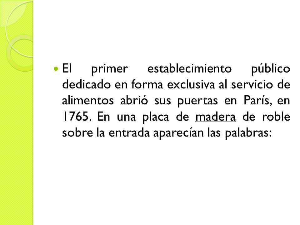 El primer establecimiento público dedicado en forma exclusiva al servicio de alimentos abrió sus puertas en París, en 1765.
