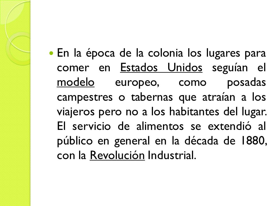 En la época de la colonia los lugares para comer en Estados Unidos seguían el modelo europeo, como posadas campestres o tabernas que atraían a los viajeros pero no a los habitantes del lugar.