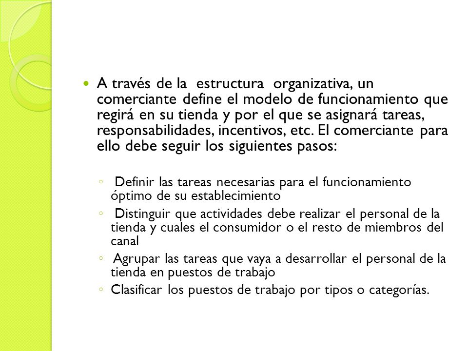 A través de la estructura organizativa, un comerciante define el modelo de funcionamiento que regirá en su tienda y por el que se asignará tareas, responsabilidades, incentivos, etc. El comerciante para ello debe seguir los siguientes pasos: