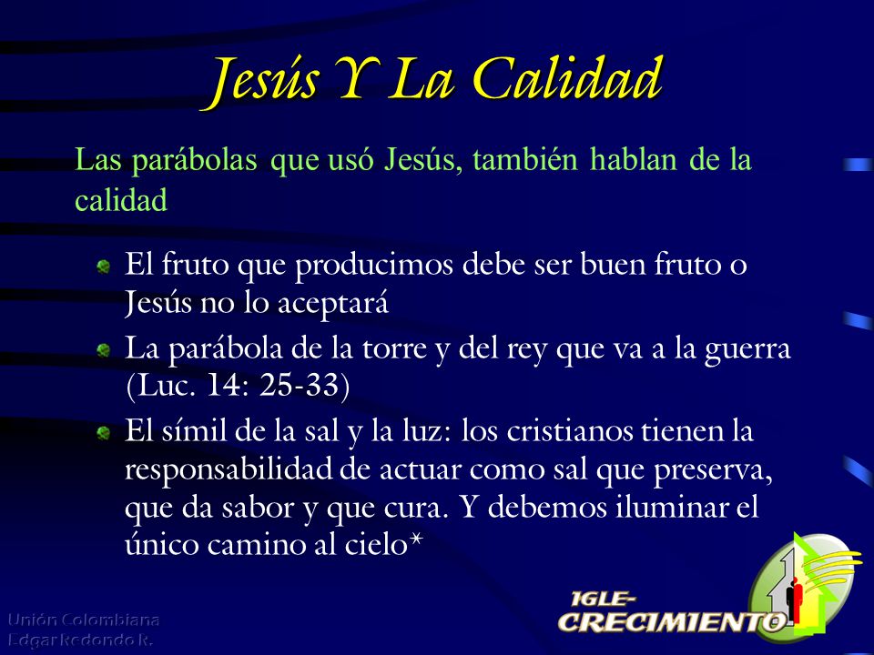 Jesús Y La Calidad Las parábolas que usó Jesús, también hablan de la calidad. El fruto que producimos debe ser buen fruto o Jesús no lo aceptará.
