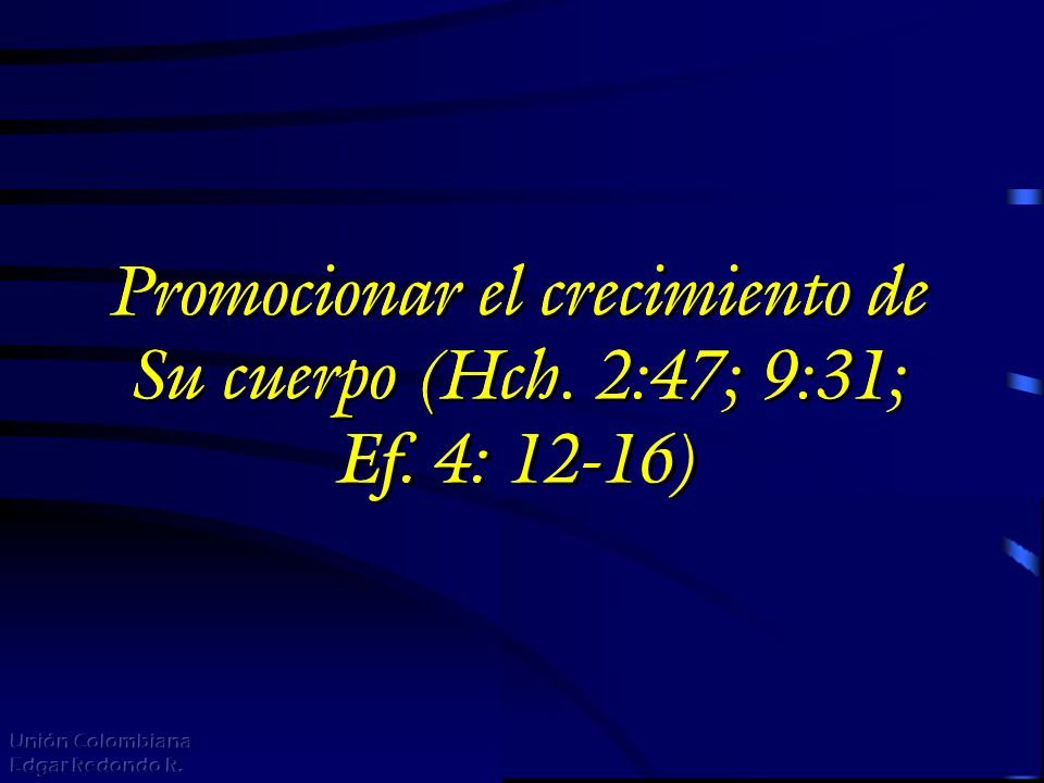 Promocionar el crecimiento de Su cuerpo (Hch. 2:47; 9:31; Ef. 4: 12-16)