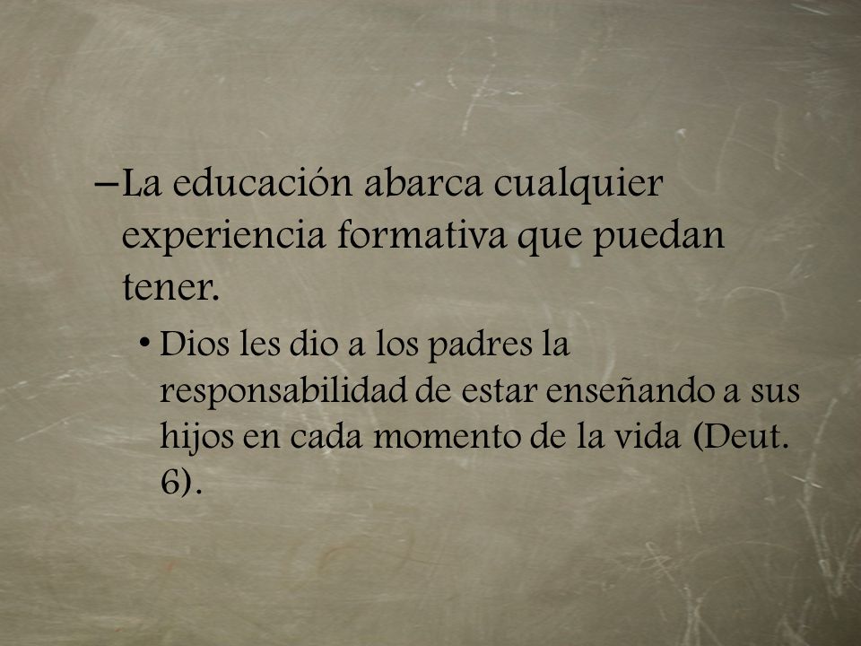 La educación abarca cualquier experiencia formativa que puedan tener.