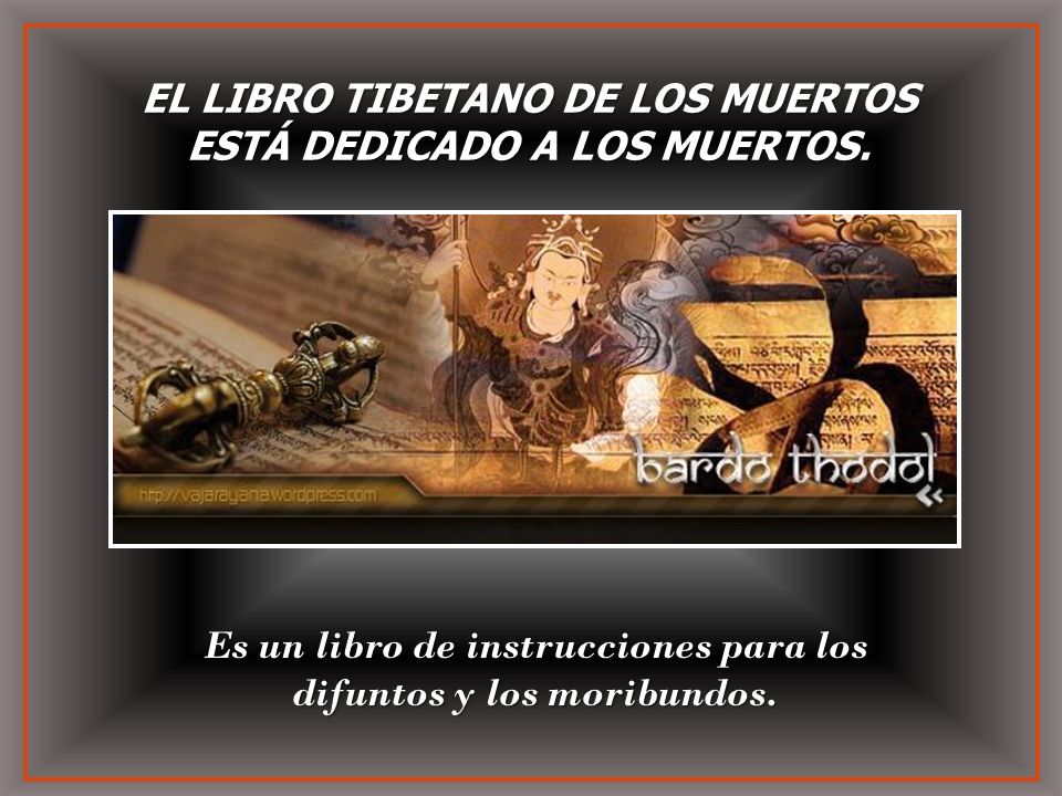 EL LIBRO TIBETANO DE LOS MUERTOS ESTÁ DEDICADO A LOS MUERTOS.