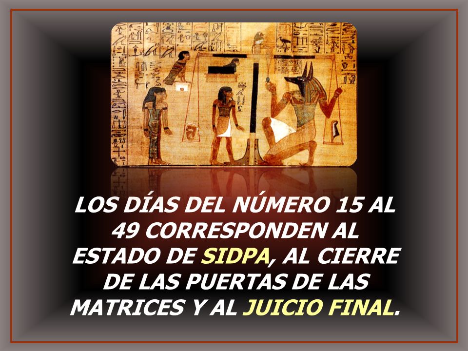 LOS DÍAS DEL NÚMERO 15 AL 49 CORRESPONDEN AL ESTADO DE SIDPA, AL CIERRE DE LAS PUERTAS DE LAS MATRICES Y AL JUICIO FINAL.