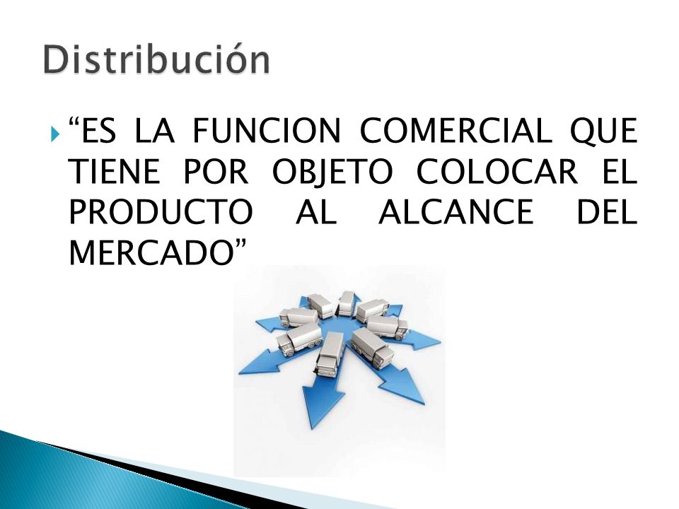 Distribución ES LA FUNCION COMERCIAL QUE TIENE POR OBJETO COLOCAR EL PRODUCTO AL ALCANCE DEL MERCADO