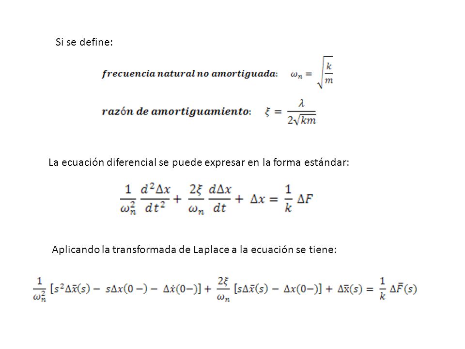 Si se define: La ecuación diferencial se puede expresar en la forma estándar: Aplicando la transformada de Laplace a la ecuación se tiene: