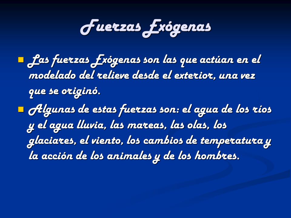 Fuerzas Exógenas Las fuerzas Exógenas son las que actúan en el modelado del relieve desde el exterior, una vez que se originó.