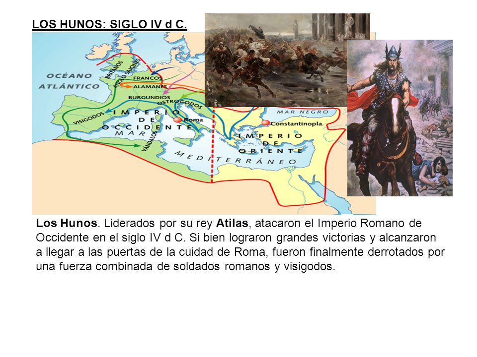 LOS HUNOS: SIGLO IV d C. Los Hunos. Liderados por su rey Atilas, atacaron el Imperio Romano de.