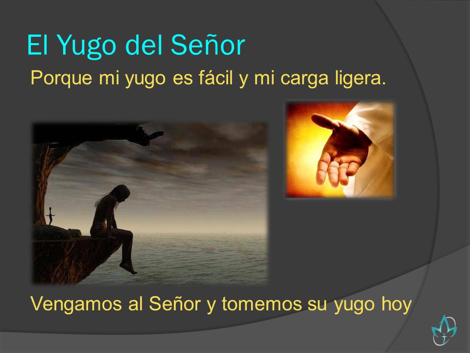 El Yugo del Señor Porque mi yugo es fácil y mi carga ligera.
