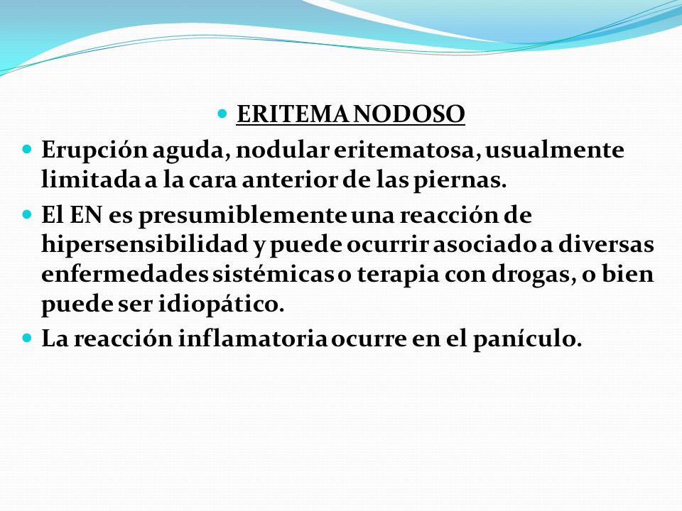 ERITEMA NODOSO Erupción aguda, nodular eritematosa, usualmente limitada a la cara anterior de las piernas.