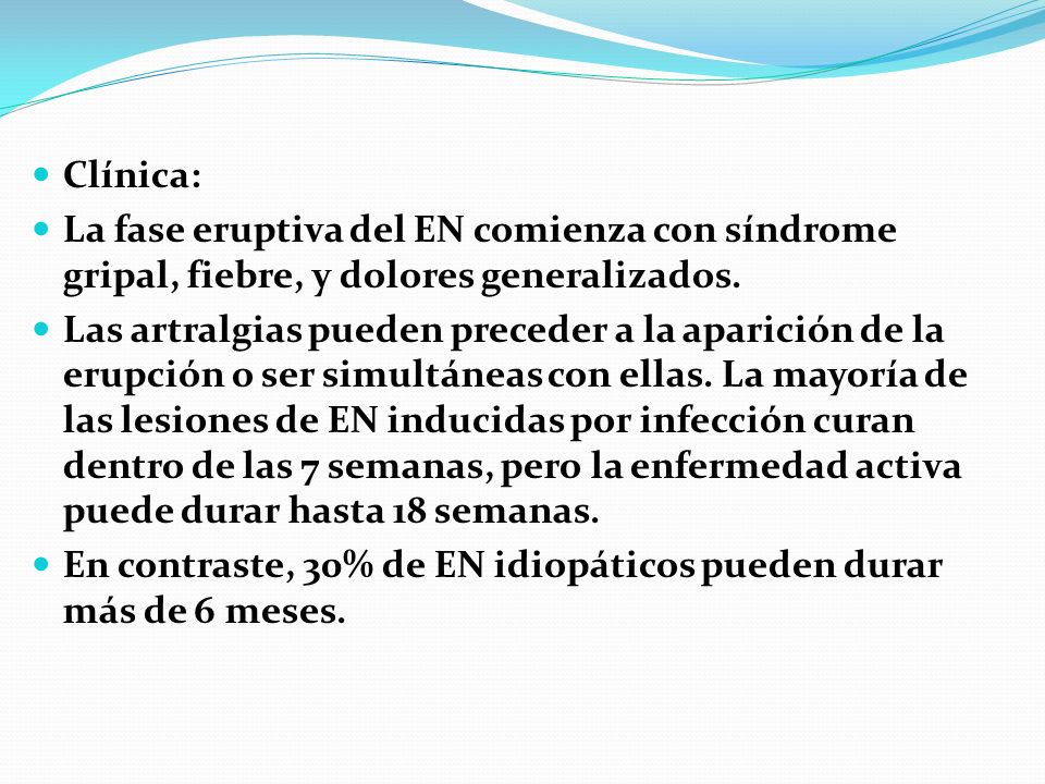 Clínica: La fase eruptiva del EN comienza con síndrome gripal, fiebre, y dolores generalizados.