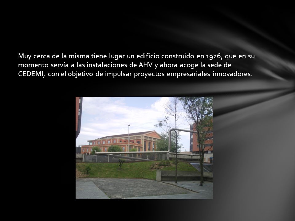 Muy cerca de la misma tiene lugar un edificio construido en 1926, que en su momento servía a las instalaciones de AHV y ahora acoge la sede de CEDEMI, con el objetivo de impulsar proyectos empresariales innovadores.