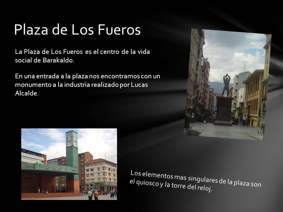 Plaza de Los Fueros La Plaza de Los Fueros es el centro de la vida social de Barakaldo.