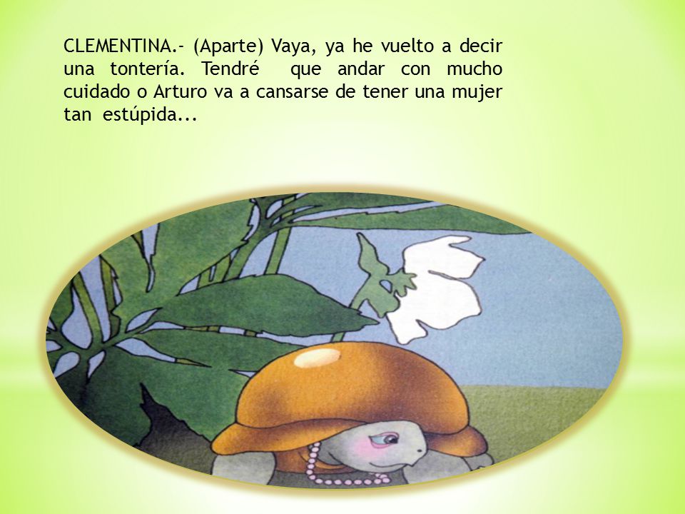 CLEMENTINA. - (Aparte) Vaya, ya he vuelto a decir una tontería