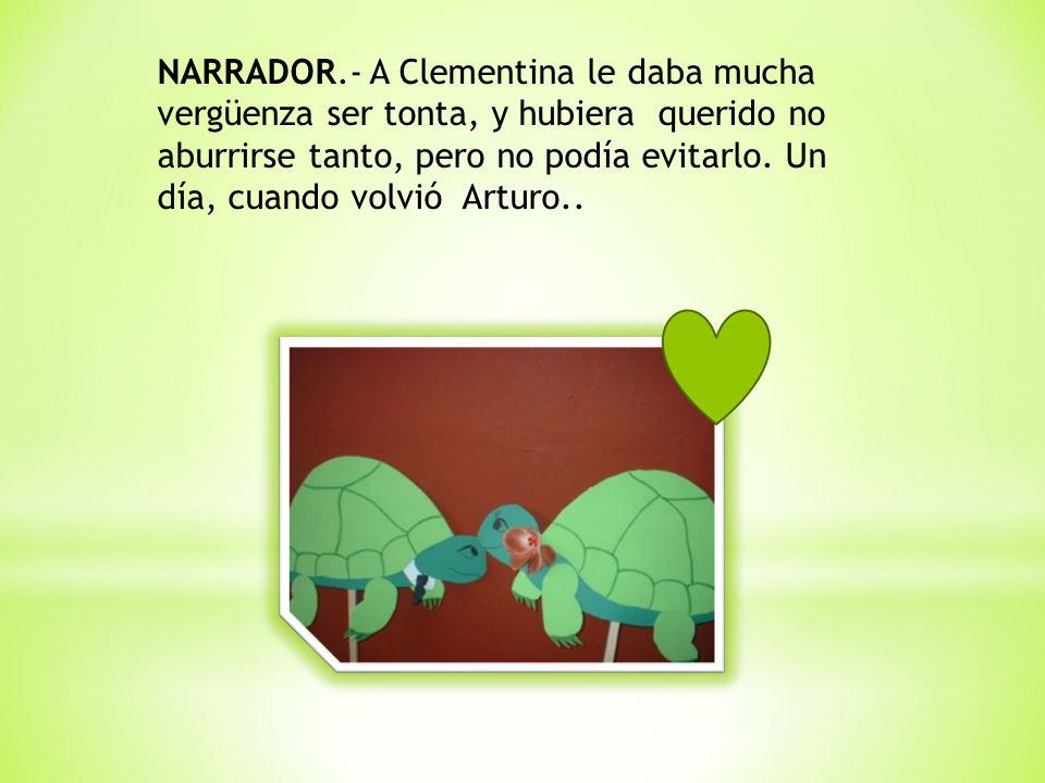 NARRADOR.- A Clementina le daba mucha vergüenza ser tonta, y hubiera querido no aburrirse tanto, pero no podía evitarlo.