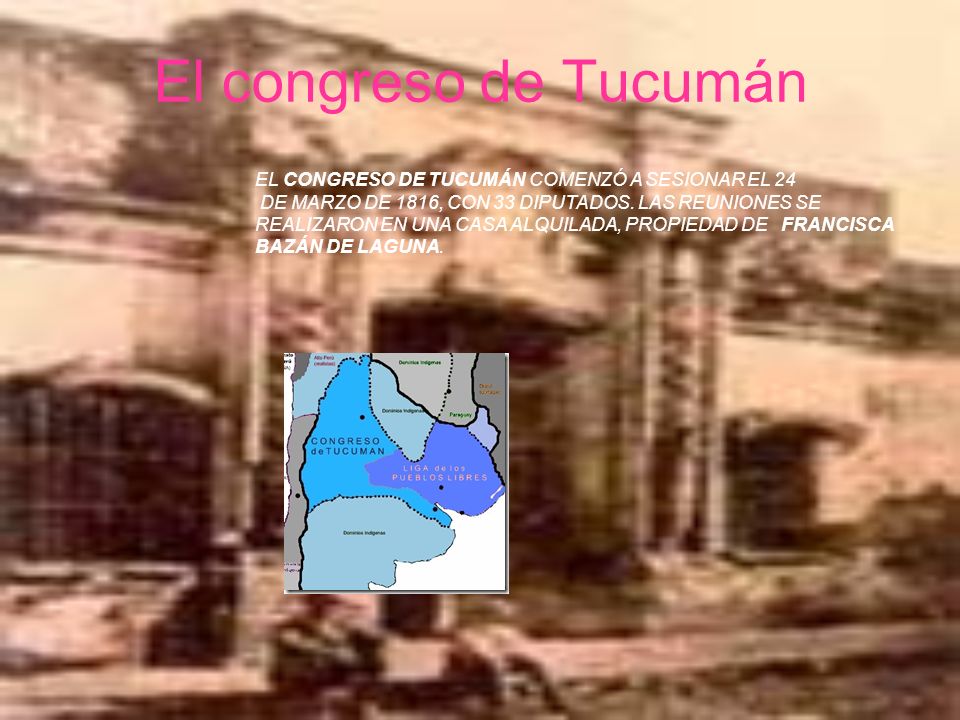 El congreso de Tucumán EL CONGRESO DE TUCUMÁN COMENZÓ A SESIONAR EL 24