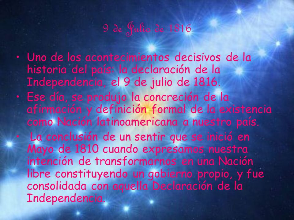 9 de Julio de 1816 Uno de los acontecimientos decisivos de la historia del país: la declaración de la Independencia, el 9 de julio de