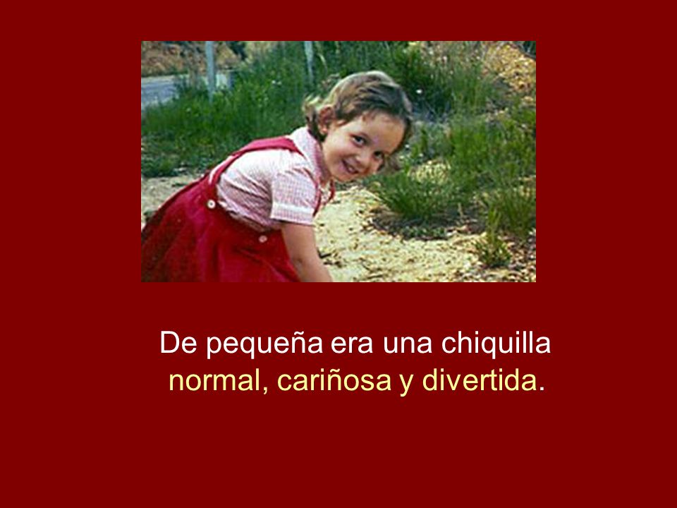 De pequeña era una chiquilla normal, cariñosa y divertida.