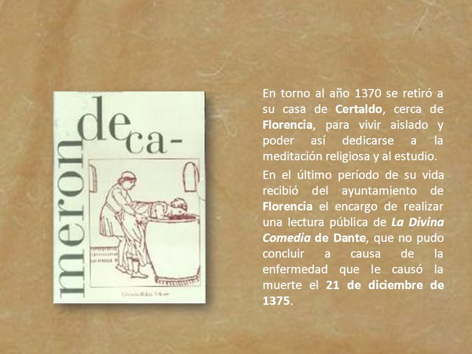 En torno al año 1370 se retiró a su casa de Certaldo, cerca de Florencia, para vivir aislado y poder así dedicarse a la meditación religiosa y al estudio.